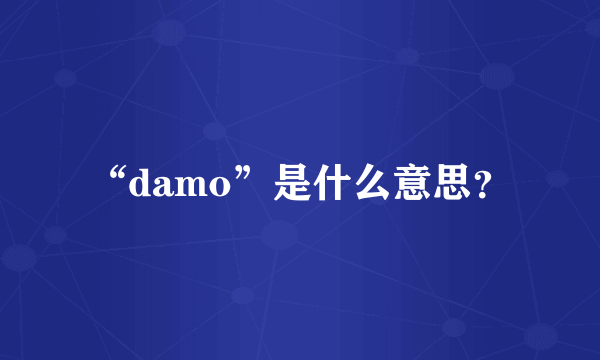 “damo”是什么意思？