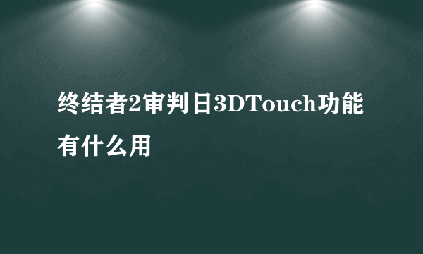 终结者2审判日3DTouch功能有什么用