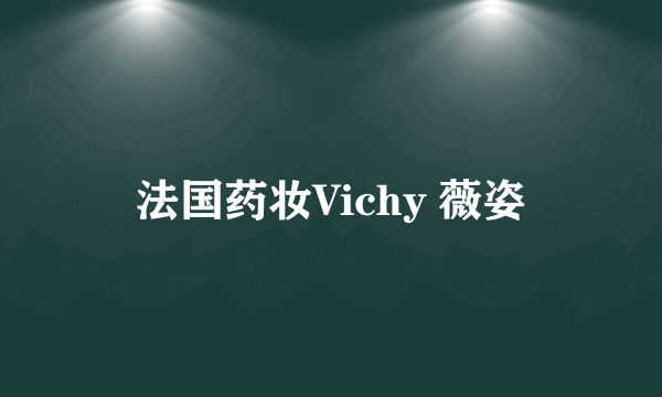 法国药妆Vichy 薇姿