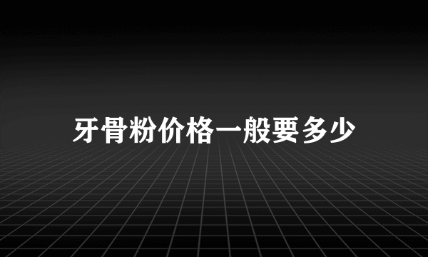 牙骨粉价格一般要多少