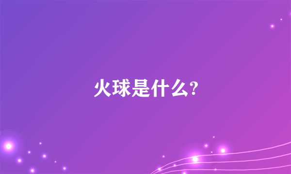 火球是什么?