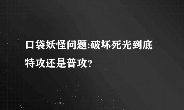 口袋妖怪问题:破坏死光到底特攻还是普攻？