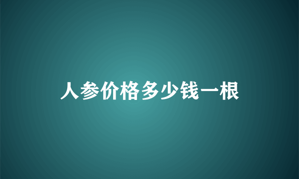 人参价格多少钱一根