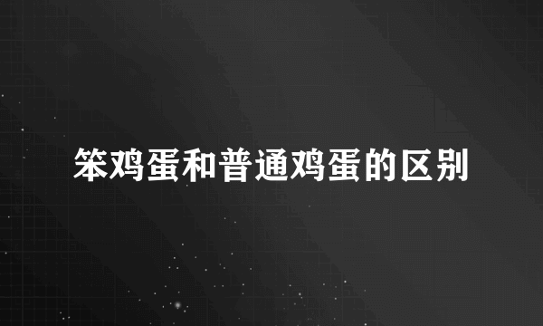 笨鸡蛋和普通鸡蛋的区别