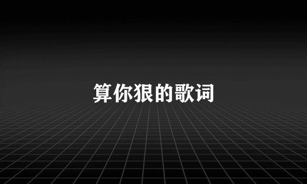 算你狠的歌词