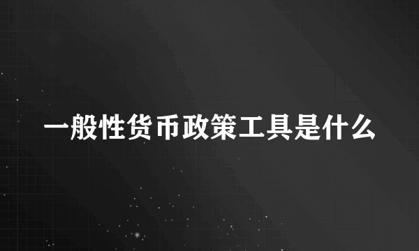 一般性货币政策工具是什么