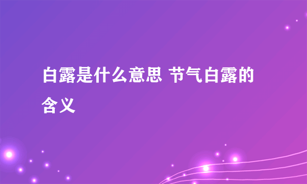 白露是什么意思 节气白露的含义