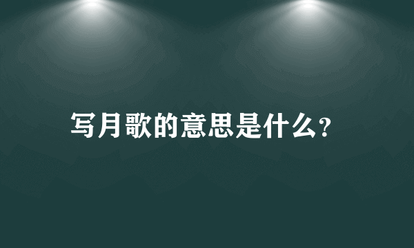 写月歌的意思是什么？