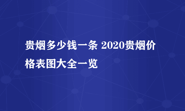 贵烟多少钱一条 2020贵烟价格表图大全一览