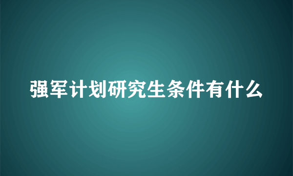 强军计划研究生条件有什么