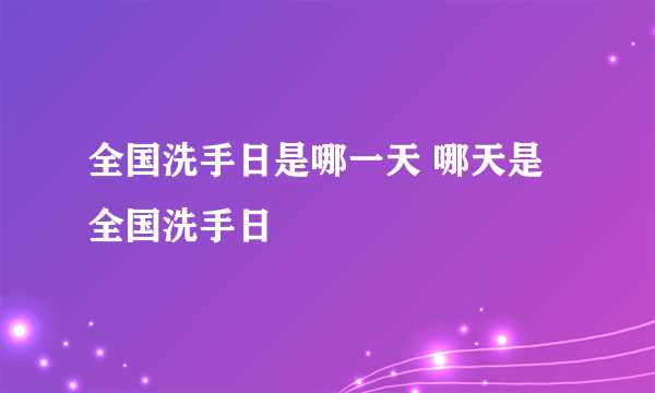 全国洗手日是哪一天 哪天是全国洗手日