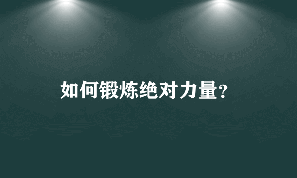 如何锻炼绝对力量？