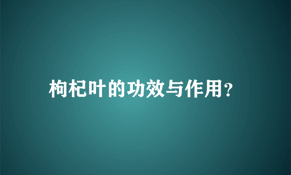 枸杞叶的功效与作用？