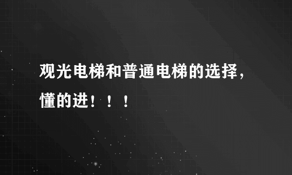 观光电梯和普通电梯的选择，懂的进！！！