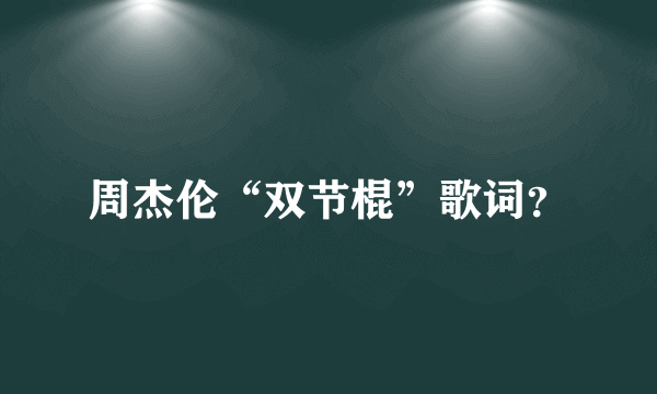 周杰伦“双节棍”歌词？