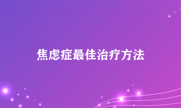 焦虑症最佳治疗方法