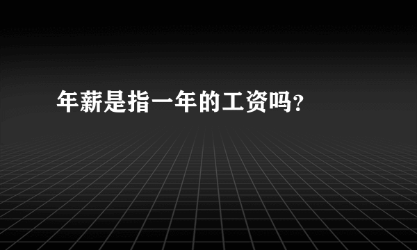 年薪是指一年的工资吗？

 