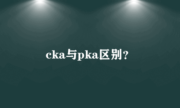 cka与pka区别？