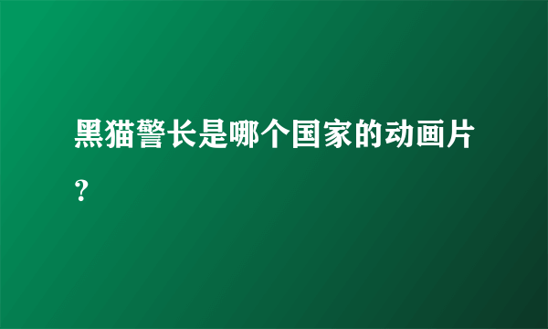 黑猫警长是哪个国家的动画片？