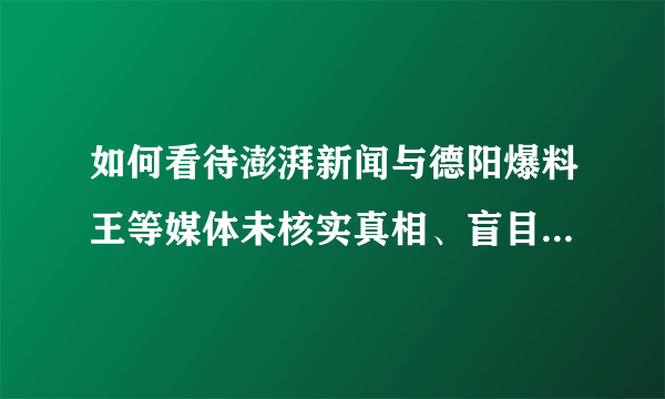 如何看待澎湃新闻与德阳爆料王等媒体未核实真相、盲目的报道？