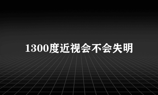 1300度近视会不会失明