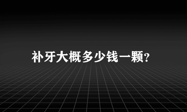 补牙大概多少钱一颗？