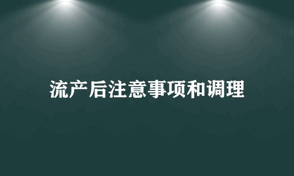 流产后注意事项和调理