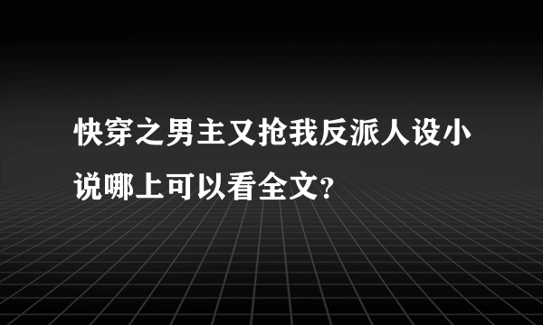 快穿之男主又抢我反派人设小说哪上可以看全文？