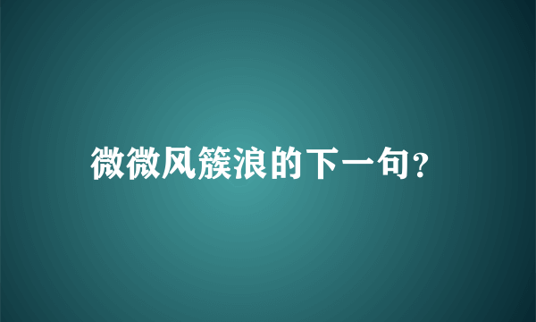 微微风簇浪的下一句？