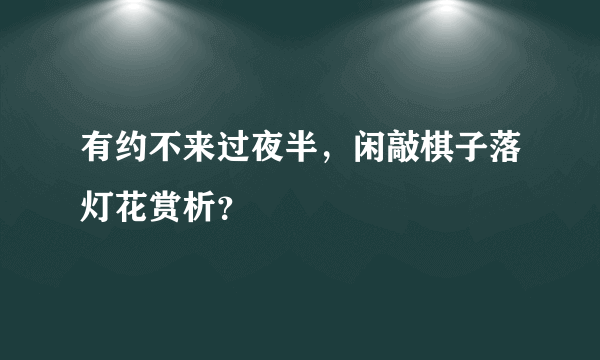 有约不来过夜半，闲敲棋子落灯花赏析？