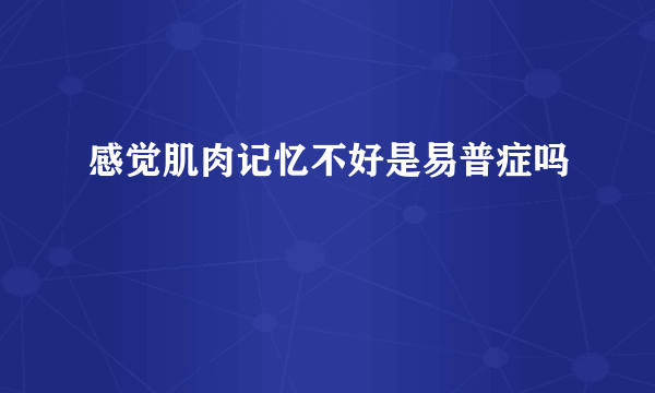 感觉肌肉记忆不好是易普症吗