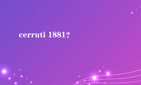 cerruti 1881？