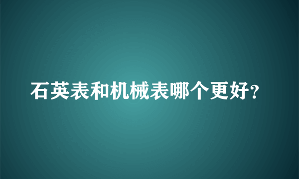 石英表和机械表哪个更好？