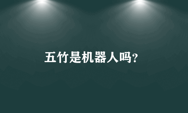 五竹是机器人吗？