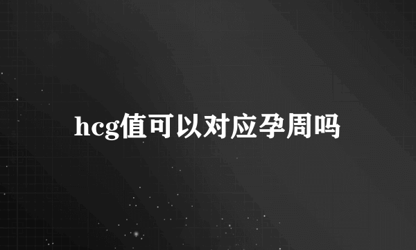 hcg值可以对应孕周吗