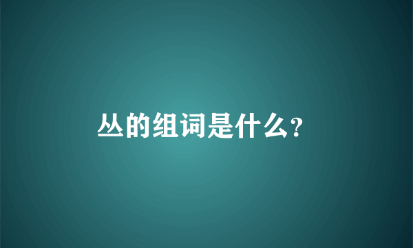 丛的组词是什么？