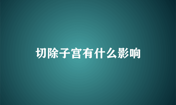 切除子宫有什么影响