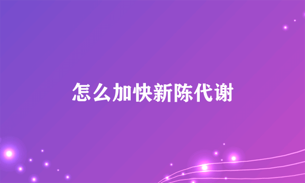 怎么加快新陈代谢