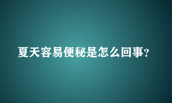 夏天容易便秘是怎么回事？