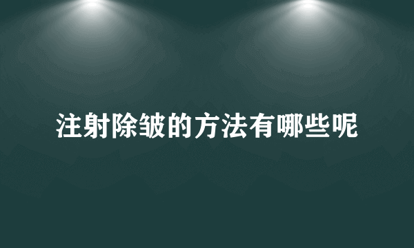 注射除皱的方法有哪些呢