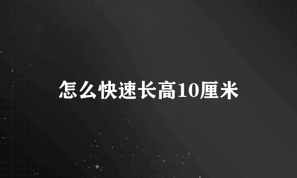 怎么快速长高10厘米