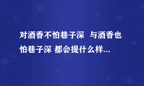 对酒香不怕巷子深  与酒香也怕巷子深 都会提什么样的问题呢 ？ 谢谢！