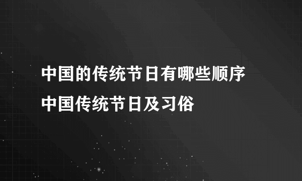 中国的传统节日有哪些顺序 中国传统节日及习俗