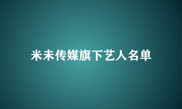 米未传媒旗下艺人名单