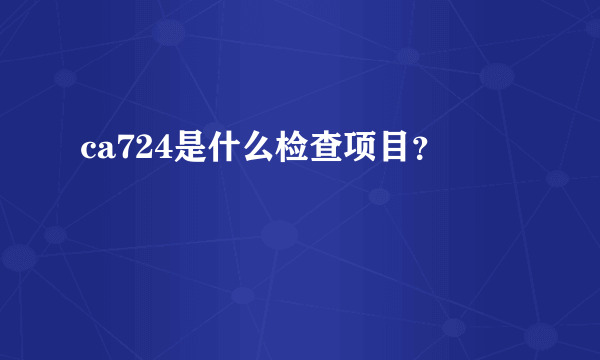 ca724是什么检查项目？