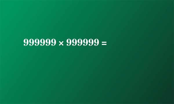 999999×999999＝