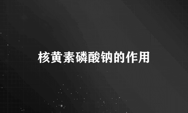 核黄素磷酸钠的作用