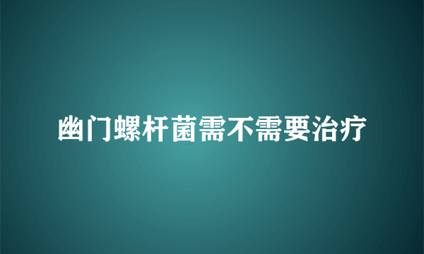 幽门螺杆菌需不需要治疗