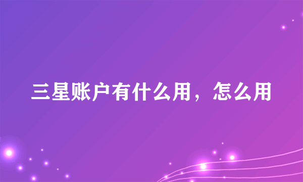 三星账户有什么用，怎么用