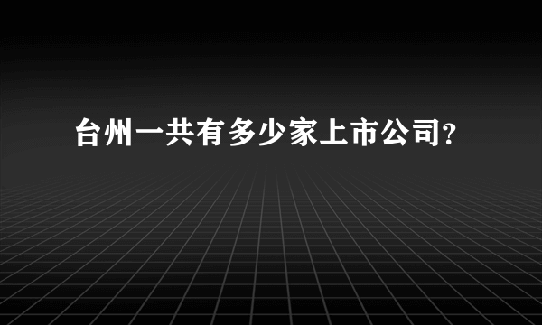 台州一共有多少家上市公司？